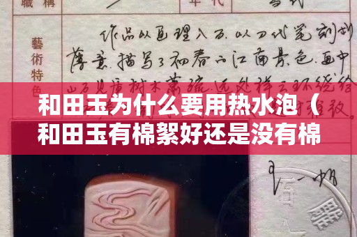 和田玉为什么要用热水泡（和田玉有棉絮好还是没有棉絮的好）