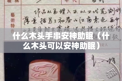 什么木头手串安神助眠（什么木头可以安神助眠）