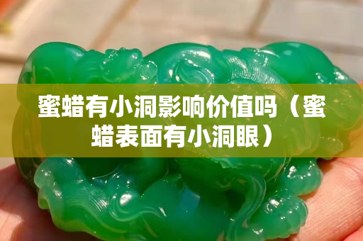 蜜蜡有小洞影响价值吗（蜜蜡表面有小洞眼）