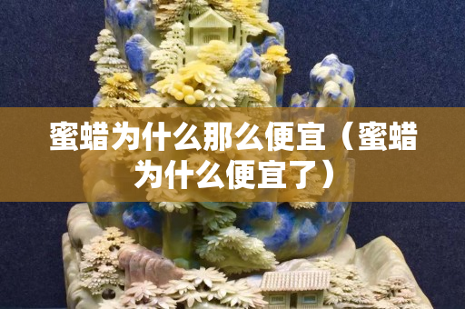 蜜蜡为什么那么便宜（蜜蜡为什么便宜了）