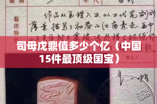 司母戊鼎值多少个亿（中国15件最顶级国宝）