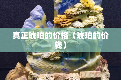 真正琥珀的价格（琥珀的价钱）