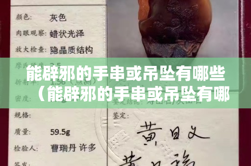 能辟邪的手串或吊坠有哪些（能辟邪的手串或吊坠有哪些图片）