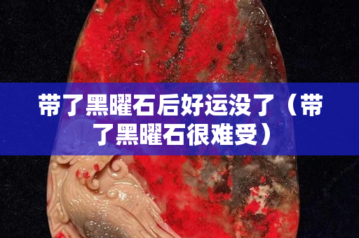 带了黑曜石后好运没了（带了黑曜石很难受）