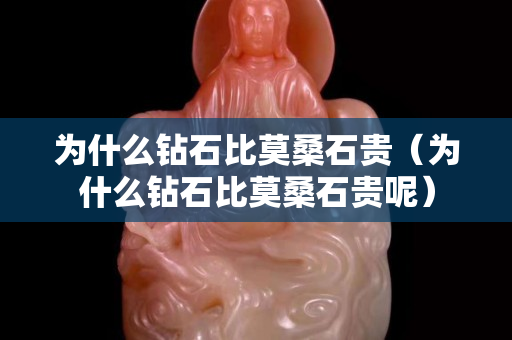 为什么钻石比莫桑石贵（为什么钻石比莫桑石贵呢）