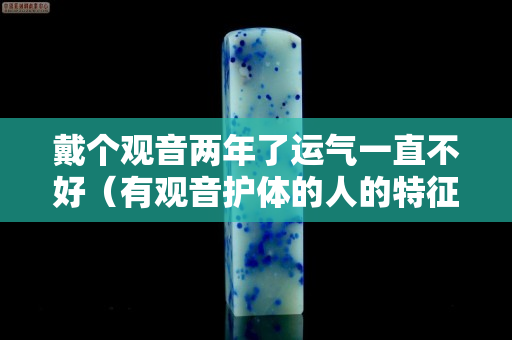 戴个观音两年了运气一直不好（有观音护体的人的特征）