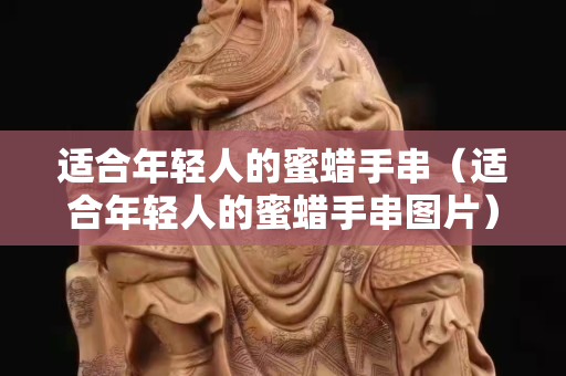 适合年轻人的蜜蜡手串（适合年轻人的蜜蜡手串图片）