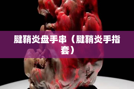 腱鞘炎盘手串（腱鞘炎手指套）