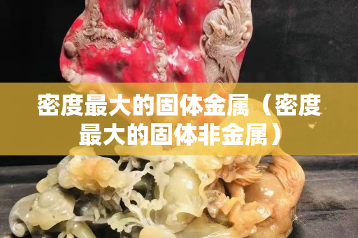 密度最大的固体金属（密度最大的固体非金属）