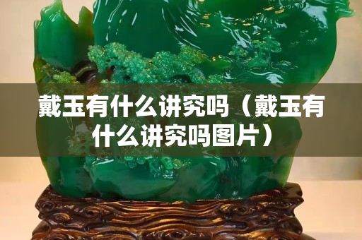 戴玉有什么讲究吗（戴玉有什么讲究吗图片）