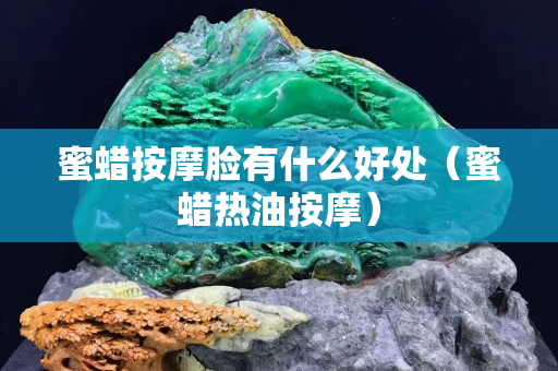 蜜蜡按摩脸有什么好处（蜜蜡热油按摩）
