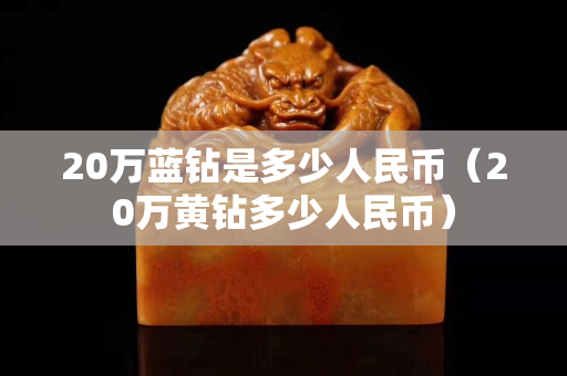 20万蓝钻是多少人民币（20万黄钻多少人民币）