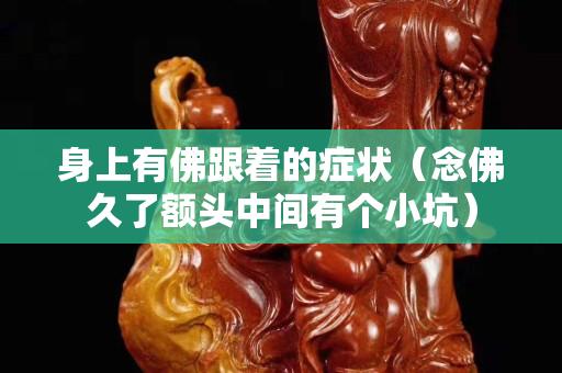 身上有佛跟着的症状（念佛久了额头中间有个小坑）