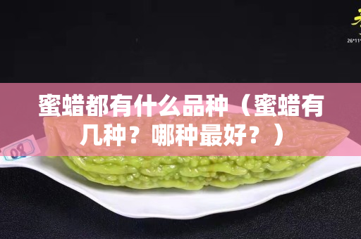 蜜蜡都有什么品种（蜜蜡有几种？哪种最好？）