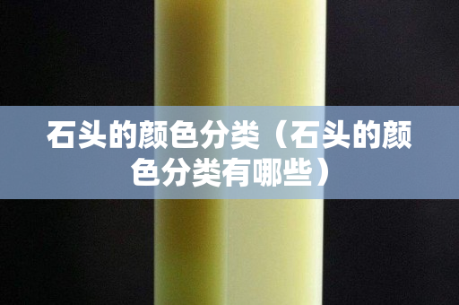 石头的颜色分类（石头的颜色分类有哪些）