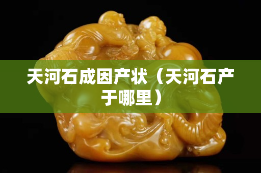 天河石成因产状（天河石产于哪里）