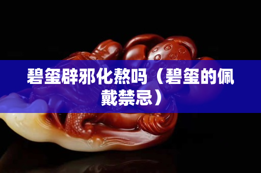 碧玺辟邪化熬吗（碧玺的佩戴禁忌）