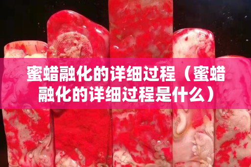 蜜蜡融化的详细过程（蜜蜡融化的详细过程是什么）