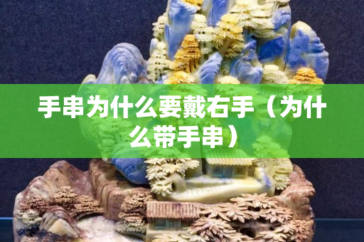 手串为什么要戴右手（为什么带手串）