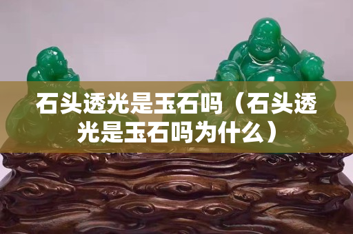 石头透光是玉石吗（石头透光是玉石吗为什么）