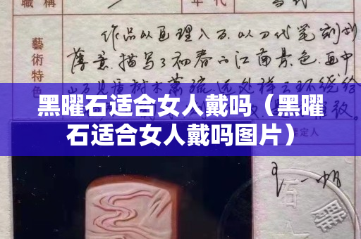 黑曜石适合女人戴吗（黑曜石适合女人戴吗图片）