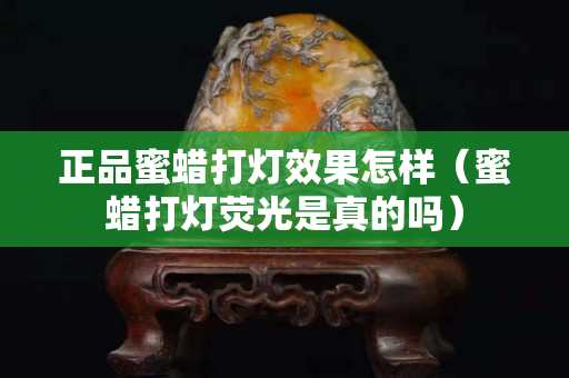 正品蜜蜡打灯效果怎样（蜜蜡打灯荧光是真的吗）