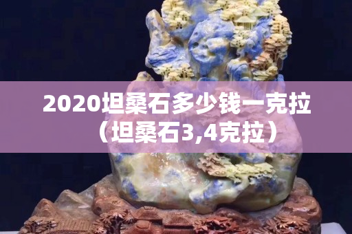 2020坦桑石多少钱一克拉（坦桑石3,4克拉）