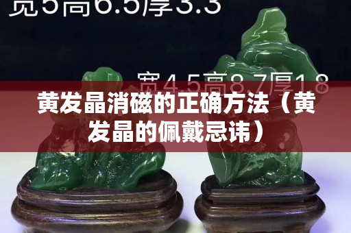 黄发晶消磁的正确方法（黄发晶的佩戴忌讳）