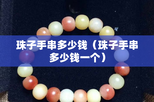 珠子手串多少钱（珠子手串多少钱一个）