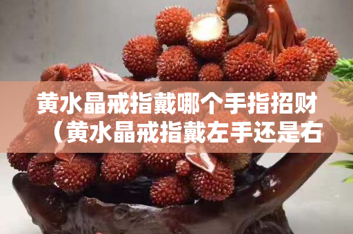 黄水晶戒指戴哪个手指招财（黄水晶戒指戴左手还是右手）