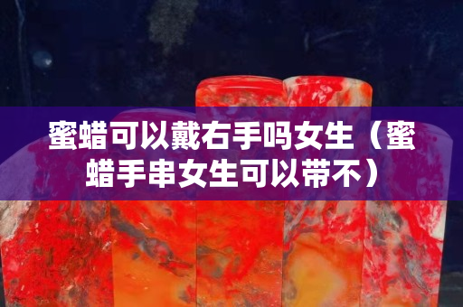 蜜蜡可以戴右手吗女生（蜜蜡手串女生可以带不）