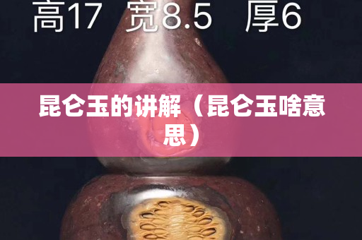 昆仑玉的讲解（昆仑玉啥意思）