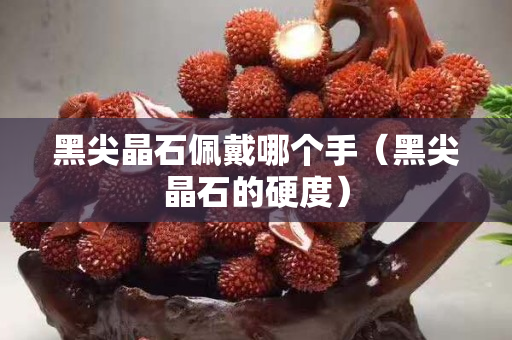 黑尖晶石佩戴哪个手（黑尖晶石的硬度）