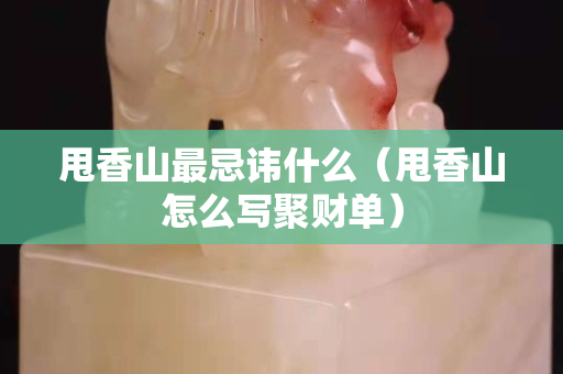 甩香山最忌讳什么（甩香山怎么写聚财单）