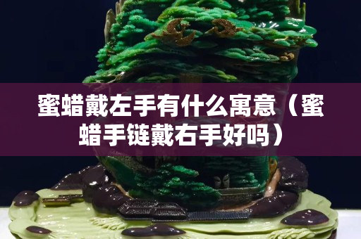 蜜蜡戴左手有什么寓意（蜜蜡手链戴右手好吗）