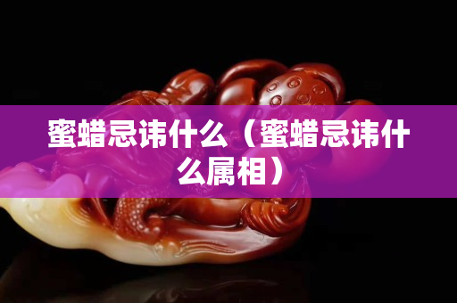 蜜蜡忌讳什么（蜜蜡忌讳什么属相）