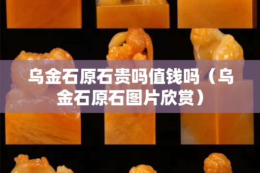乌金石原石贵吗值钱吗（乌金石原石图片欣赏）
