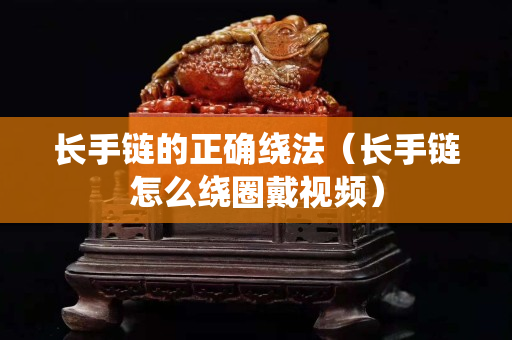 长手链的正确绕法（长手链怎么绕圈戴视频）