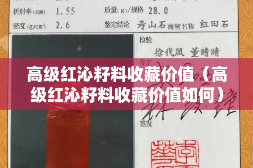 高级红沁籽料收藏价值（高级红沁籽料收藏价值如何）