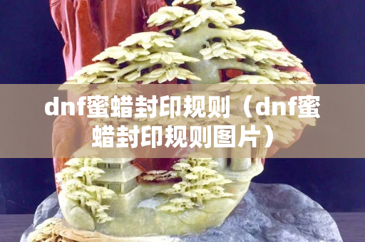 dnf蜜蜡封印规则（dnf蜜蜡封印规则图片）