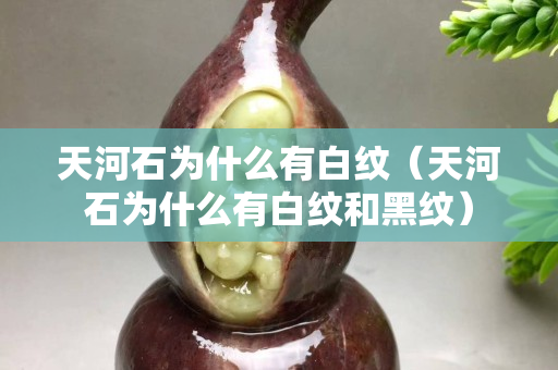 天河石为什么有白纹（天河石为什么有白纹和黑纹）
