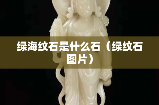 绿海纹石是什么石（绿纹石图片）