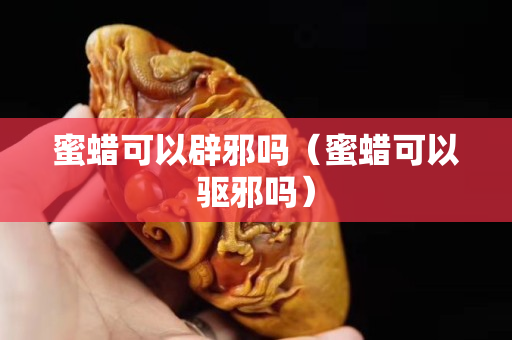 蜜蜡可以辟邪吗（蜜蜡可以驱邪吗）