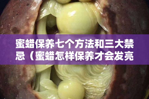 蜜蜡保养七个方法和三大禁忌（蜜蜡怎样保养才会发亮）