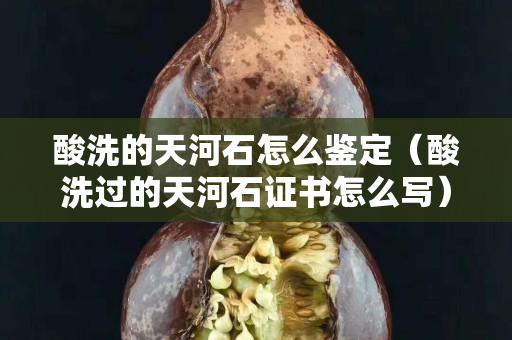 酸洗的天河石怎么鉴定（酸洗过的天河石证书怎么写）