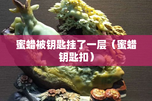 蜜蜡被钥匙挂了一层（蜜蜡钥匙扣）