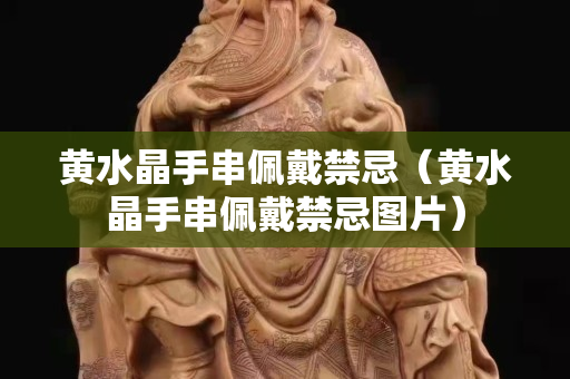 黄水晶手串佩戴禁忌（黄水晶手串佩戴禁忌图片）