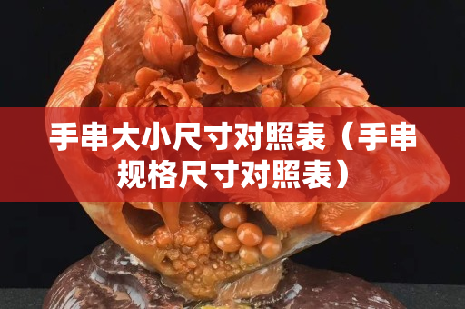 手串大小尺寸对照表（手串规格尺寸对照表）