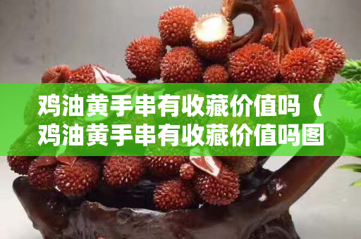 鸡油黄手串有收藏价值吗（鸡油黄手串有收藏价值吗图片）