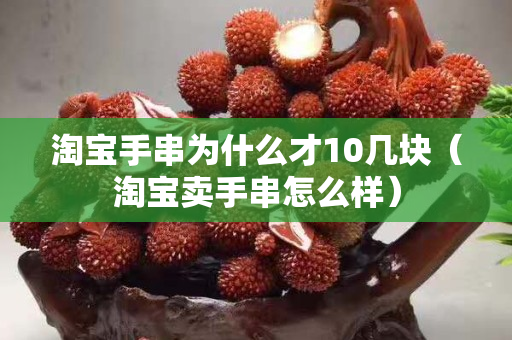 淘宝手串为什么才10几块（淘宝卖手串怎么样）